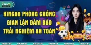 King88 Phòng Chống Gian Lận Đảm Bảo Trải Nghiệm An Toàn