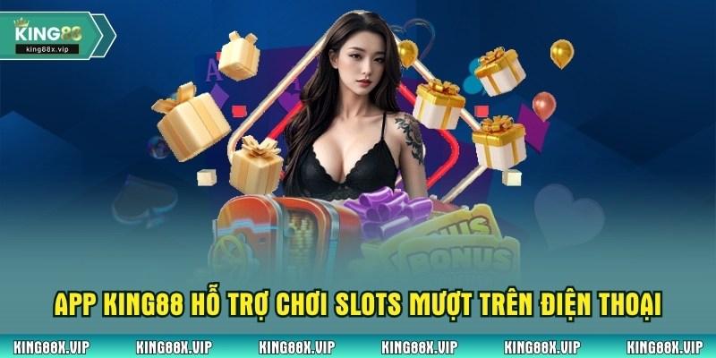 App King88 hỗ trợ chơi slots mượt trên điện thoại