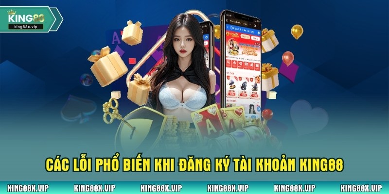 Các lỗi phổ biến khi đăng ký tài khoản King88