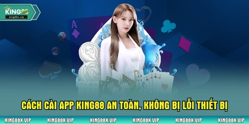 Cách cài app King88 an toàn, không bị lỗi thiết bị