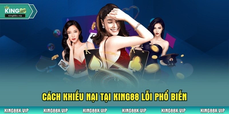 Cách khiếu nại tại King88 lỗi phổ biến