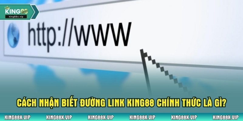 Cách nhận biết đường link King88 chính thức là gì?
