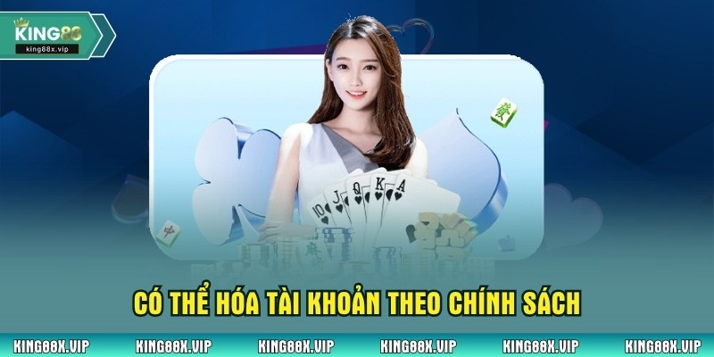 Có thể hóa tài khoản theo chính sách