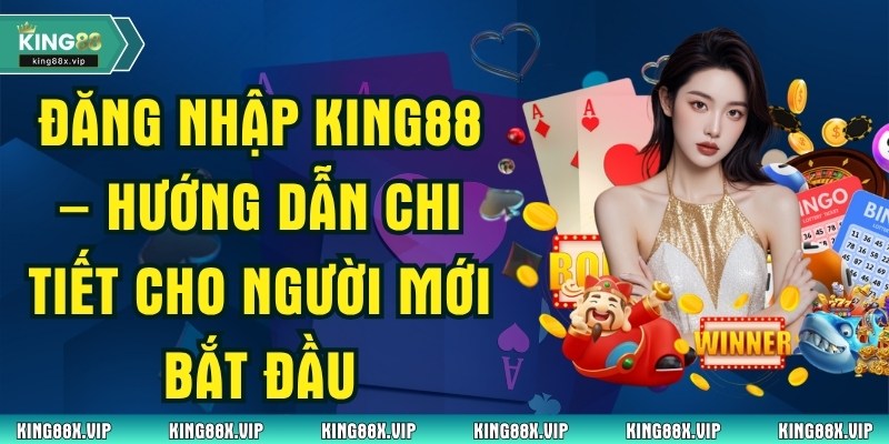 Đăng Nhập King88 – Hướng Dẫn Chi Tiết Dành Cho Tân Binh