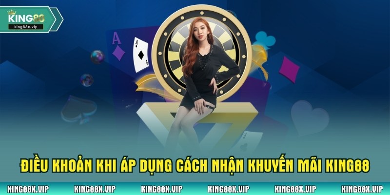 Điều khoản khi áp dụng cách nhận khuyến mãi King88
