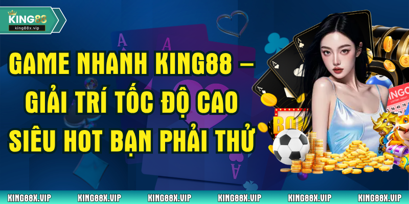 Game Nhanh King88 – Giải Trí Tốc Độ Cao Siêu Hot Bạn Phải Thử