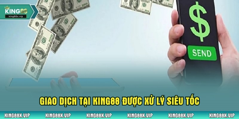 Giao dịch tại King88 được xử lý siêu tốc