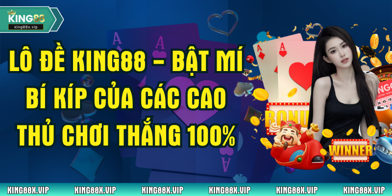 Lô Đề King88 - Bật Mí Bí Kíp Của Các Cao Thủ Chơi Thắng 100%