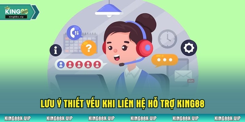 Lưu ý thiết yếu khi liên hệ hỗ trợ King88
