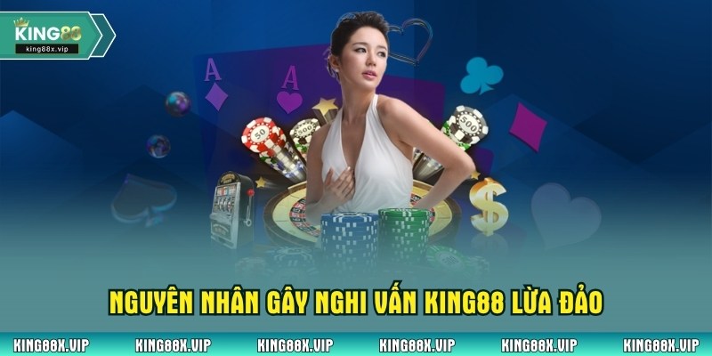 Nguyên nhân gây nghi vấn King88 lừa đảo không minh bạch