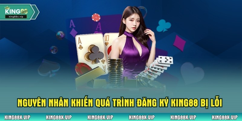 Nguyên nhân khiến quá trình đăng ký King88 bị lỗi gây gián đoạn
