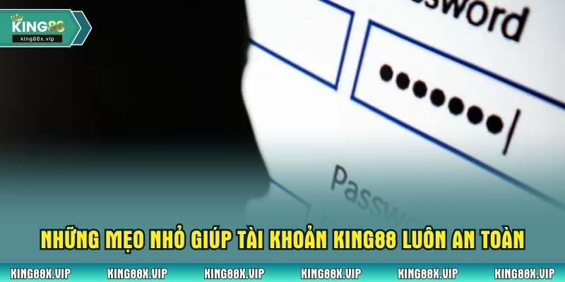 Những mẹo nhỏ giúp tài khoản King88 luôn an toàn