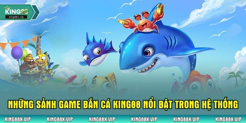 Những sảnh game bắn cá King88 nổi bật trong hệ thống