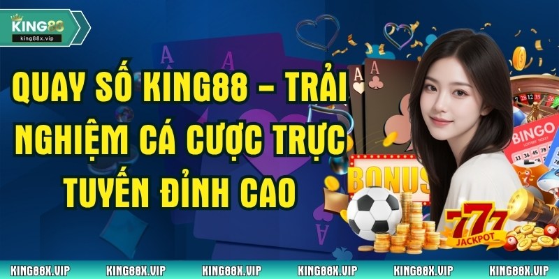 Quay Số King88 - Trải Nghiệm Cá Cược Trực Tuyến Đỉnh Cao