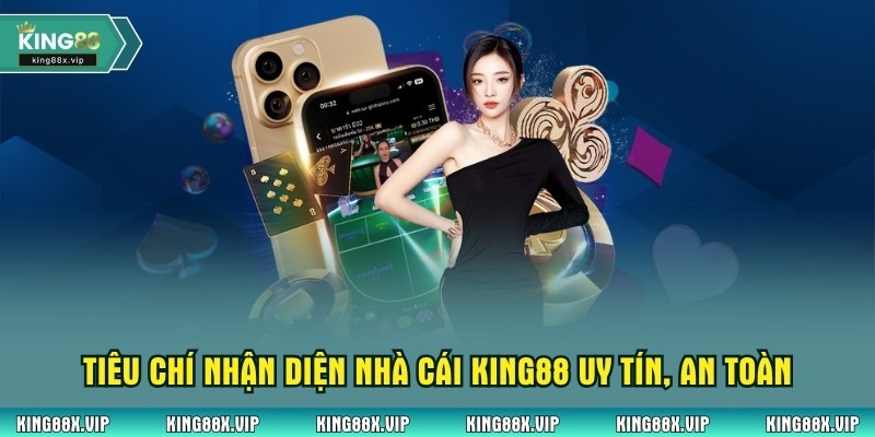 Tiêu chí nhận diện nhà cái King88 uy tín, an toàn