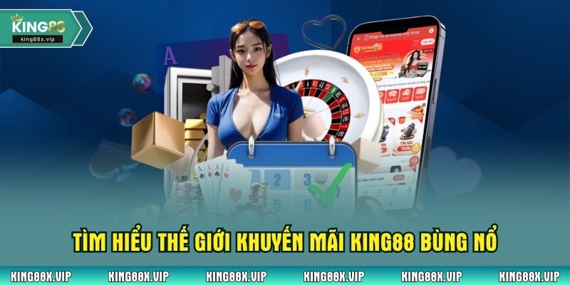 Tìm hiểu thế giới khuyến mãi King88 bùng nổ