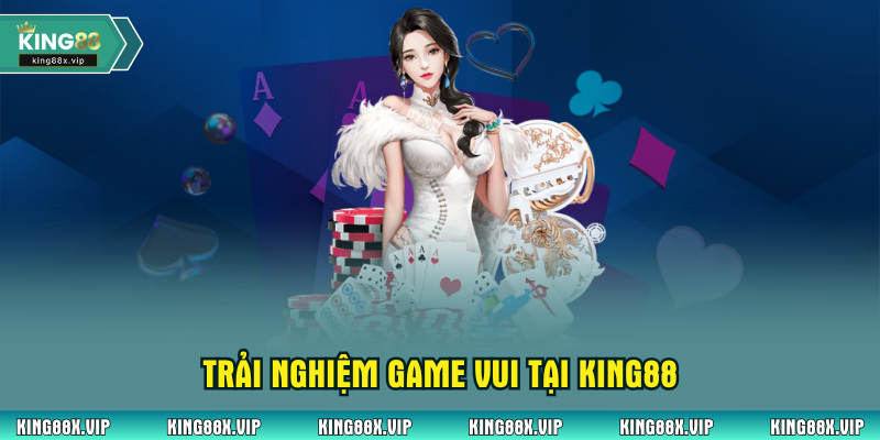 Trải nghiệm game vui tại King88