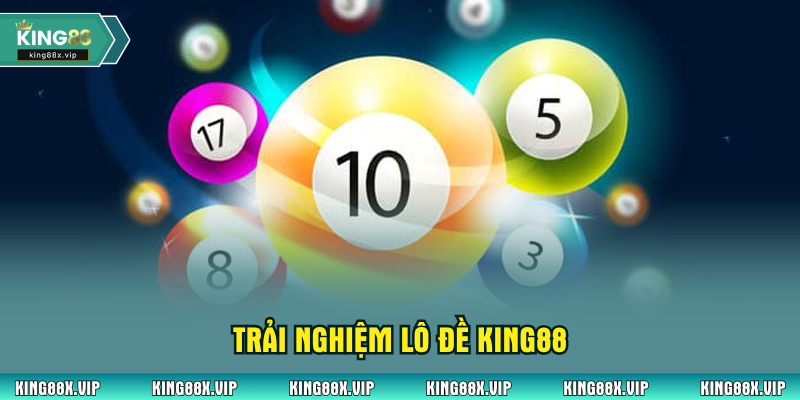 Trải nghiệm lô đề King88